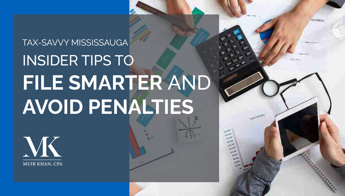 Tax-Savvy Mississauga: Insider Tips to File Smarter and Avoid Penalties